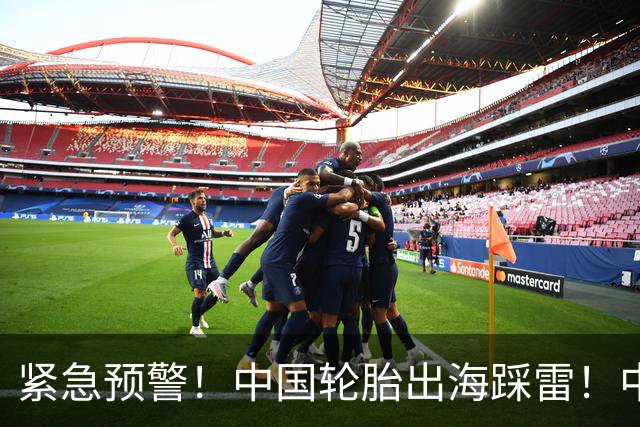 紧急预警！中国轮胎出海踩雷！中橡协连夜发函
