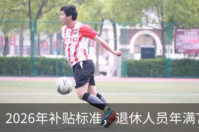 2026年补贴标准，退休人员年满70-75岁，能获得什么待遇